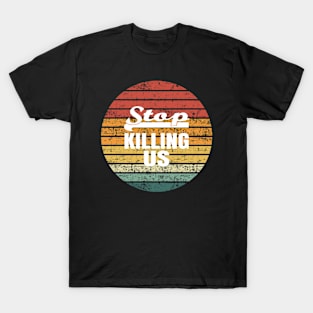 Stop Killing US T-Shirt